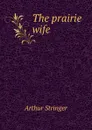 The prairie wife - Stringer Arthur