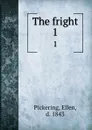 The fright. 1 - Ellen Pickering