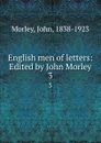 English men of letters: Edited by John Morley. 3 - John Morley