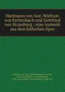 Hartmann von Aue, Wolfram von Eschenbach und Gottfried von Strassburg ; eine Auswahl aus dem hofischen Epos - Karl Marold