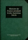 Histoire de France pendant le dix-huitieme Siecle - Jean Charles Dominique de Lacretelle