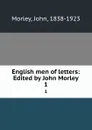 English men of letters: Edited by John Morley. 1 - John Morley