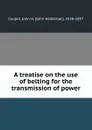 A treatise on the use of belting for the transmission of power - John Haldeman Cooper