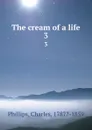 The cream of a life. 3 - Charles Phillips