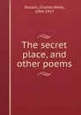 The secret place, and other poems - Charles Wells Russell