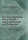 Aus dem Nachlasse Mirza Schaffy.s: neues Liederbuch mit Prolog und . - Friedrich Bodenstedt
