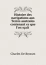 Histoire des navigations aux Terres australes contenant ce que l.on scait . - Charles de Brosses