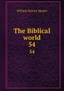 The Biblical world. 54 - William Rainey Harper