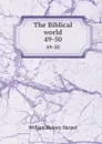 The Biblical world. 49-50 - William Rainey Harper