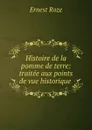 Histoire de la pomme de terre: traitee aux points de vue historique . - Ernest Roze