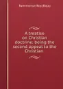 A treatise on Christian doctrine: being the second appeal to the Christian . - Rammohun Roy Raja