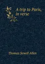 A trip to Paris, in verse - Thomas Sewell Allen