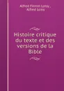 Histoire critique du texte et des versions de la Bible - Alfred Firmin Loisy