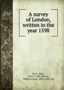 A survey of London, written in the year 1598 - John Stow