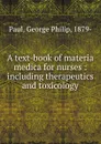 A text-book of materia medica for nurses : including therapeutics and toxicology - George Philip Paul