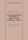 A tour through Sicily and Malta: in a series of letters to William ., Volume 1 - Patrick Brydone