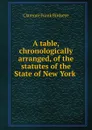 A table, chronologically arranged, of the statutes of the State of New York . - Clarence Frank Birdseye