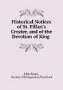 Historical Notices of St. Fillan.s Crozier, and of the Devotion of King . - John Stuart