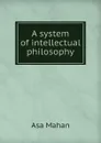 A system of intellectual philosophy - Asa Mahan