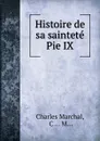 Histoire de sa saintete Pie IX - Charles Marchal