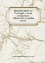 Historia geral de Portugal, e suas conquistas: offerecida a rainha nossa . - Damiaõ Antonio de Lemos Faria e Castro