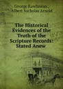 The Historical Evidences of the Truth of the Scripture Records: Stated Anew . - George Rawlinson