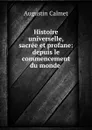 Histoire universelle, sacree et profane: depuis le commencement du monde . - Augustin Calmet