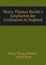 Henry Thomas Buckle.s Geschichte der Civilisation in England - Henry Thomas Buckle