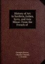 History of Art in Sardinia, Judaea, Syria, and Asia Minor: From the French of . - Georges Perrot