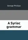 A Syriac grammar - George Phillips
