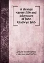 A strange career: life and adventure of John Gladwyn Jebb - John Beveridge Gladwyn Jebb