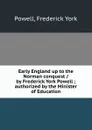 Early England up to the Norman conquest / by Frederick York Powell ; authorized by the Minister of Education - Frederick York Powell