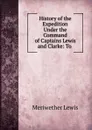 History of the Expedition Under the Command of Captains Lewis and Clarke: To . - Meriwether Lewis