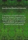 A Summary of English History : from the Roman conquest to the present time. with observations on the progress of art, science, and civilization, and questions adapted to each paragraph - Edwards Amelia Ann