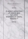 A select collection of scarce and valuable economical tracts, Volume 7 - John Ramsay McCulloch