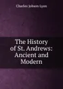 The History of St. Andrews: Ancient and Modern - Charles Jobson Lyon