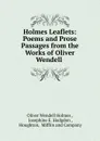 Holmes Leaflets: Poems and Prose Passages from the Works of Oliver Wendell . - Oliver Wendell Holmes