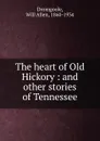 The heart of Old Hickory : and other stories of Tennessee - Will Allen Dromgoole