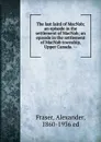 The last laird of MacNab; an episode in the settlement of MacNab; an episode in the settlement of MacNab township, Upper Canada. -- - Alexander Fraser