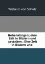 Hohenklingen; eine Zeit in Bildern und gestalten.: Eine Zeit in Bildern und . - Wilhelm von Scholz