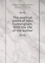 The poetical works of John Cunningham. With the life of the author - John Cunningham