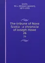 The tribune of Nova Scotia : a chronicle of Joseph Howe. 26 - William Lawson Grant