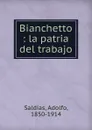 Bianchetto : la patria del trabajo - Adolfo Saldías