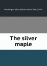 The silver maple - Mary Esther Miller MacGregor