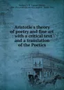 Aristotle.s theory of poetry and fine art : with a critical text and a translation of the Poetics - Samuel Henry Butcher