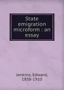State emigration microform : an essay - Edward Jenkins