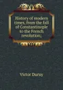 History of modern times, from the fall of Constantinople to the French revolution; - Victor Duruy