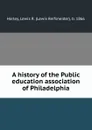 A history of the Public education association of Philadelphia - Lewis Reifsneider Harley