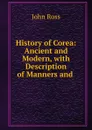 History of Corea: Ancient and Modern, with Description of Manners and . - John Ross