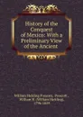 History of the Conquest of Mexico: With a Preliminary View of the Ancient . - William Hickling Prescott